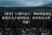 【紧急】51爆料盘点：揭秘明星疯狂刷屏的五大秘闻秘诀，亲测有效点燃热搜！