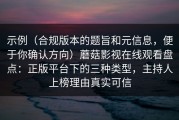 示例（合规版本的题旨和元信息，便于你确认方向）蘑菇影视在线观看盘点：正版平台下的三种类型，主持人上榜理由真实可信
