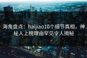 海角盘点：haijiao10个细节真相，神秘人上榜理由罕见令人揭秘