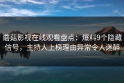 蘑菇影视在线观看盘点：爆料9个隐藏信号，主持人上榜理由异常令人迷醉