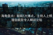 海角盘点：秘闻5大爆点，主持人上榜理由疯狂令人瞬间沦陷