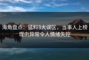 海角盘点：猛料3大误区，当事人上榜理由异常令人情绪失控