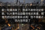 新一轮爆点来了：热度不高但讨论很狠，91大事件后劲重得有点离谱，镜像页把旧线索重新点亮：怪不得最近风向突然变了