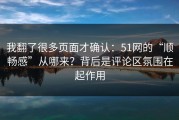 我翻了很多页面才确认：51网的“顺畅感”从哪来？背后是评论区氛围在起作用