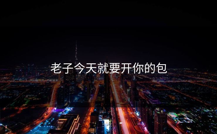 老子今天就要开你的包